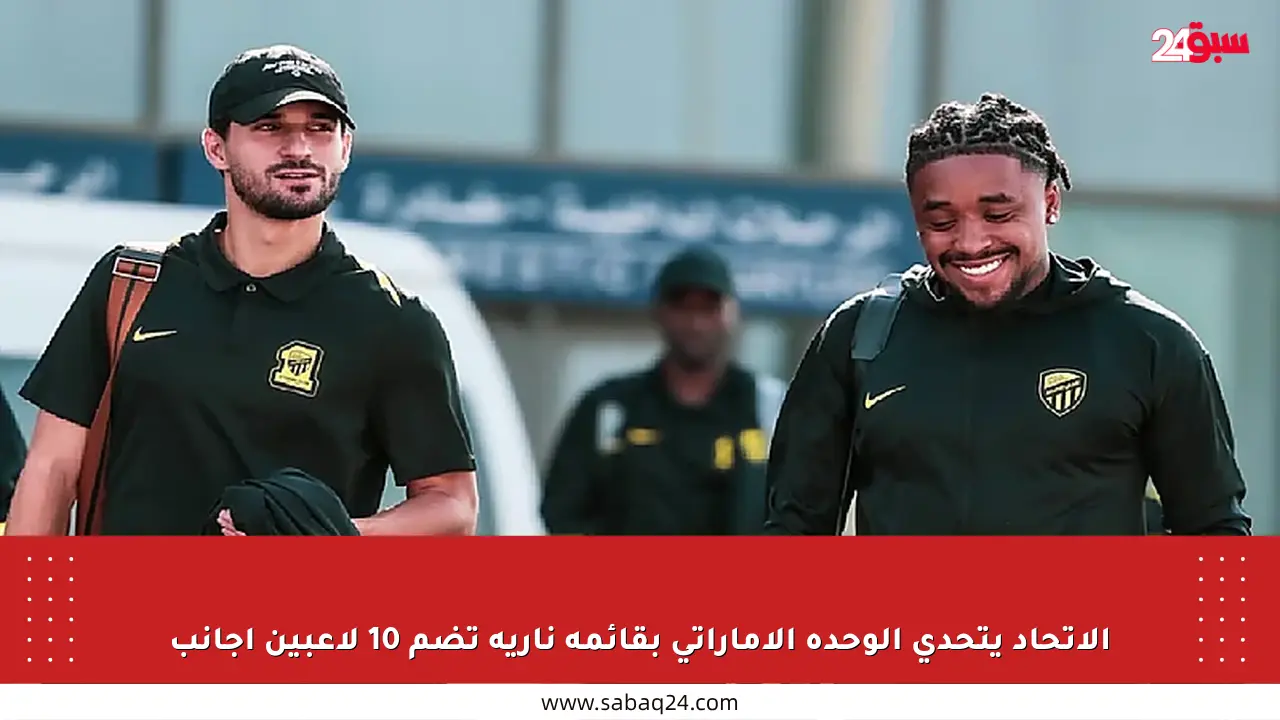 الاتحاد يتحدى الوحدة الإماراتي بقائمة نارية تضم 10 لاعبين أجانب